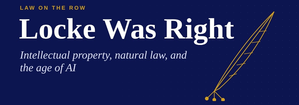 Locke Was Right: Intellectual property, natural law, and the age of AI — Law on the Row