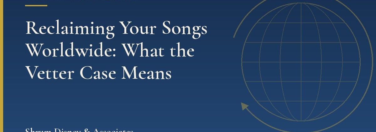 Reclaiming Your Songs Worldwide: What the Vetter Case Means | Shrum Disney & Associates